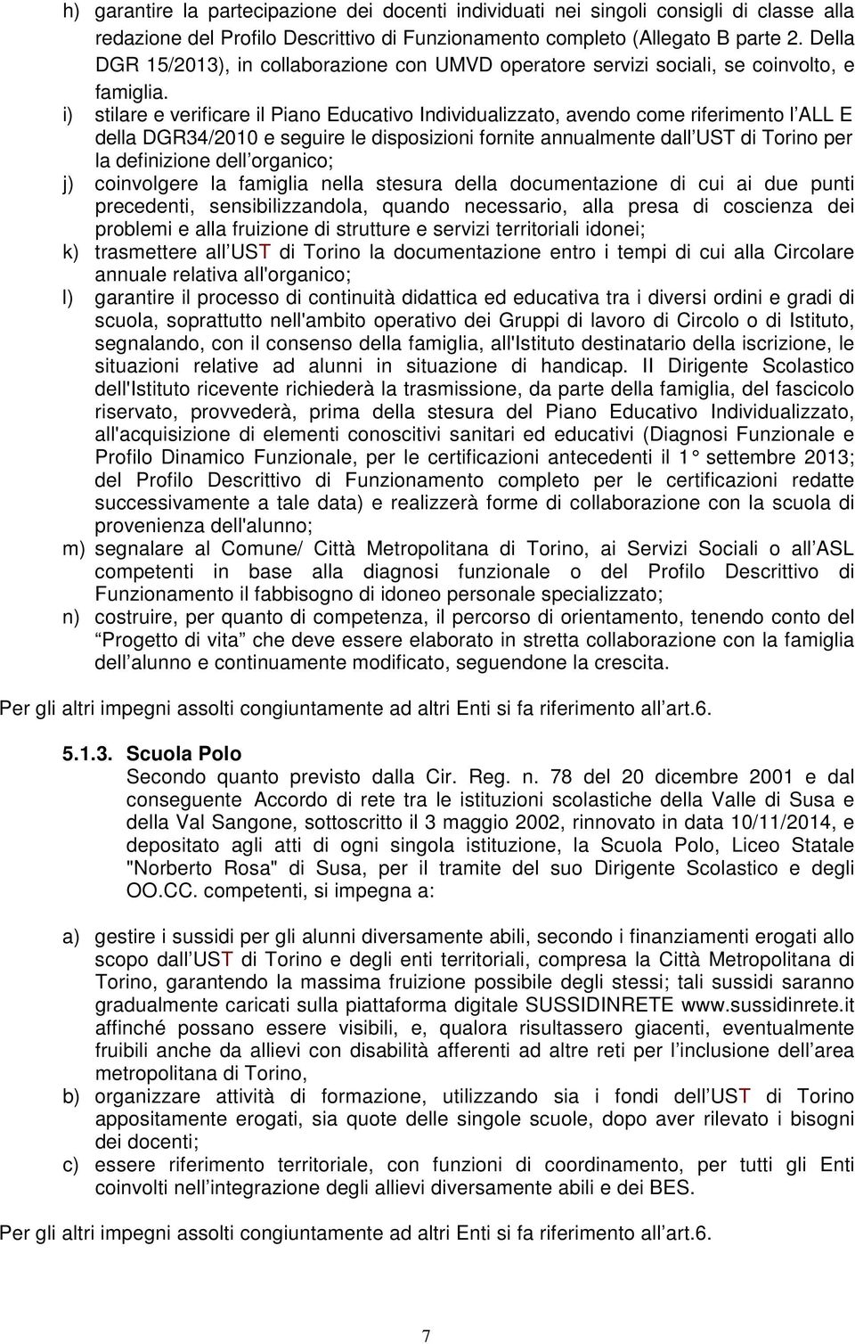 i) stilare e verificare il Piano Educativo Individualizzato, avendo come riferimento l ALL E la DGR34/2010 e seguire le disposizioni fornite annualmente dall UST di Torino per la definizione l