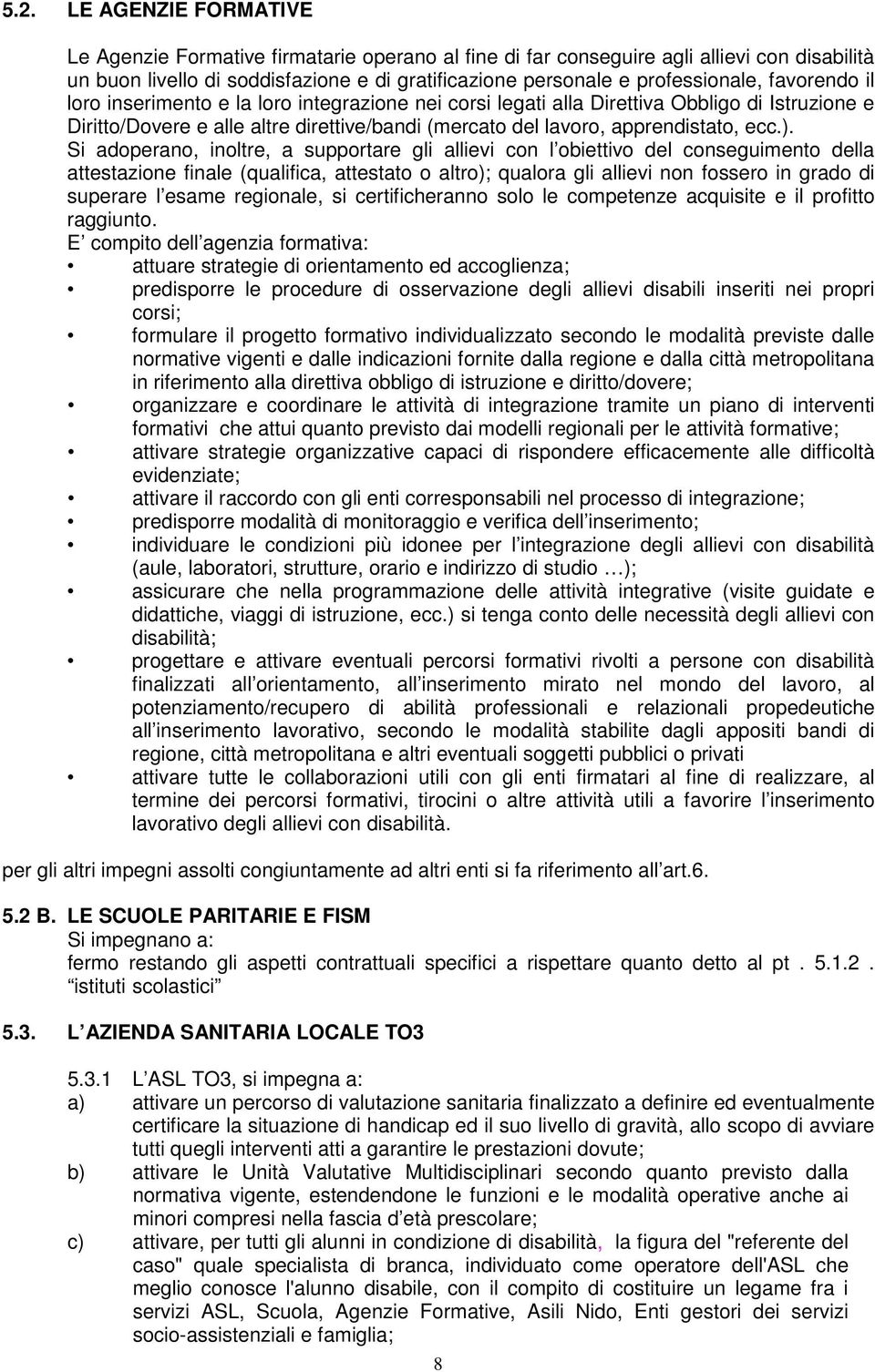 Si adoperano, inoltre, a supportare gli allievi con l obiettivo conseguimento la attestazione finale (qualifica, attestato o altro); qualora gli allievi non fossero in grado di superare l esame