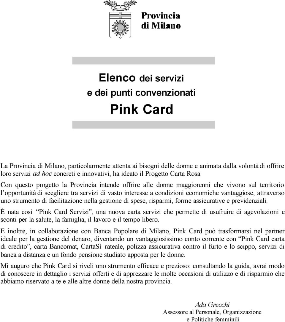 interesse a condizioni economiche vantaggiose, attraverso uno strumento di facilitazione nella gestione di spese, risparmi, forme assicurative e previdenziali.