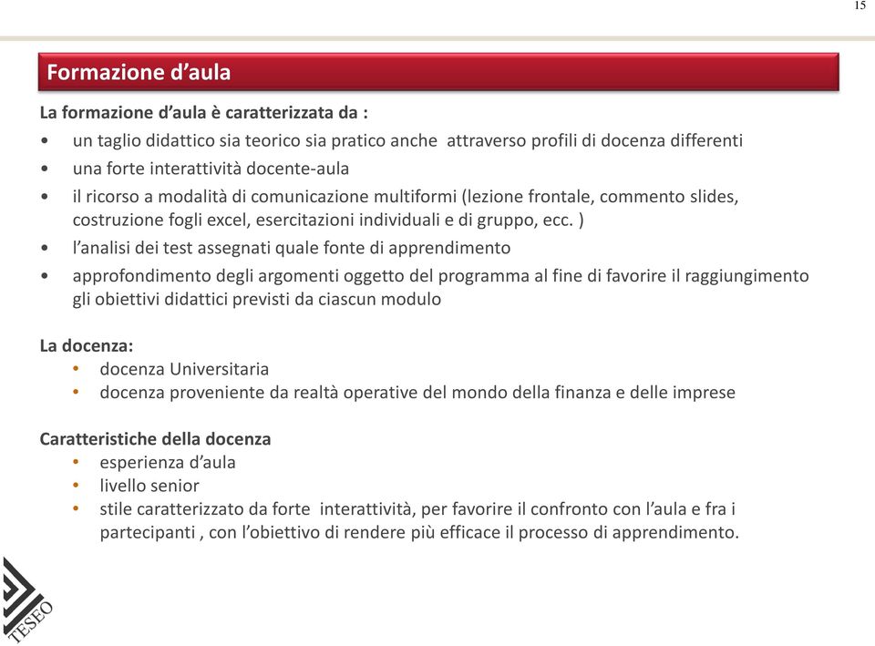 ) l analisi dei test assegnati quale fonte di apprendimento approfondimento degli argomenti oggetto del programma al fine di favorire il raggiungimento gli obiettivi didattici previsti da ciascun