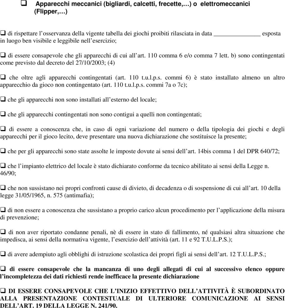 b) sono contingentati come previsto dal decreto del 27/10/2003; (4) che oltre agli apparecchi contingentati (art. 110 t.u.l.p.s. commi 6) è stato installato almeno un altro apparecchio da gioco non contingentato (art.