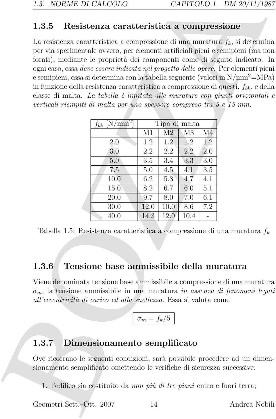 Per elementi pieni e semipieni, essa si determina con la tabella seguente (valori in N/mm 2 =MPa) in funzione della resistenza caratteristica a compressione di questi, f bk, e della classe di malta.