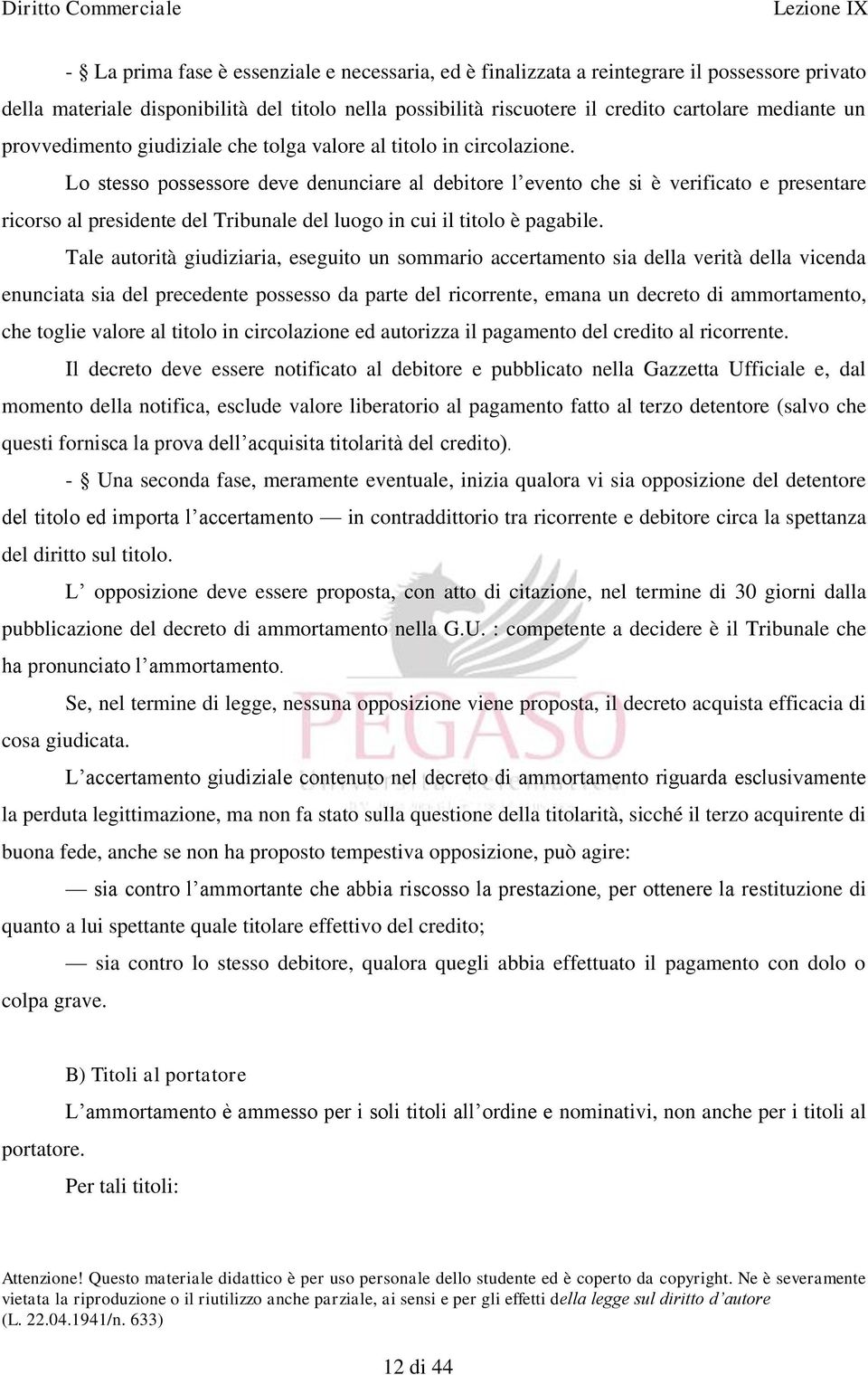 Lo stesso possessore deve denunciare al debitore l evento che si è verificato e presentare ricorso al presidente del Tribunale del luogo in cui il titolo è pagabile.