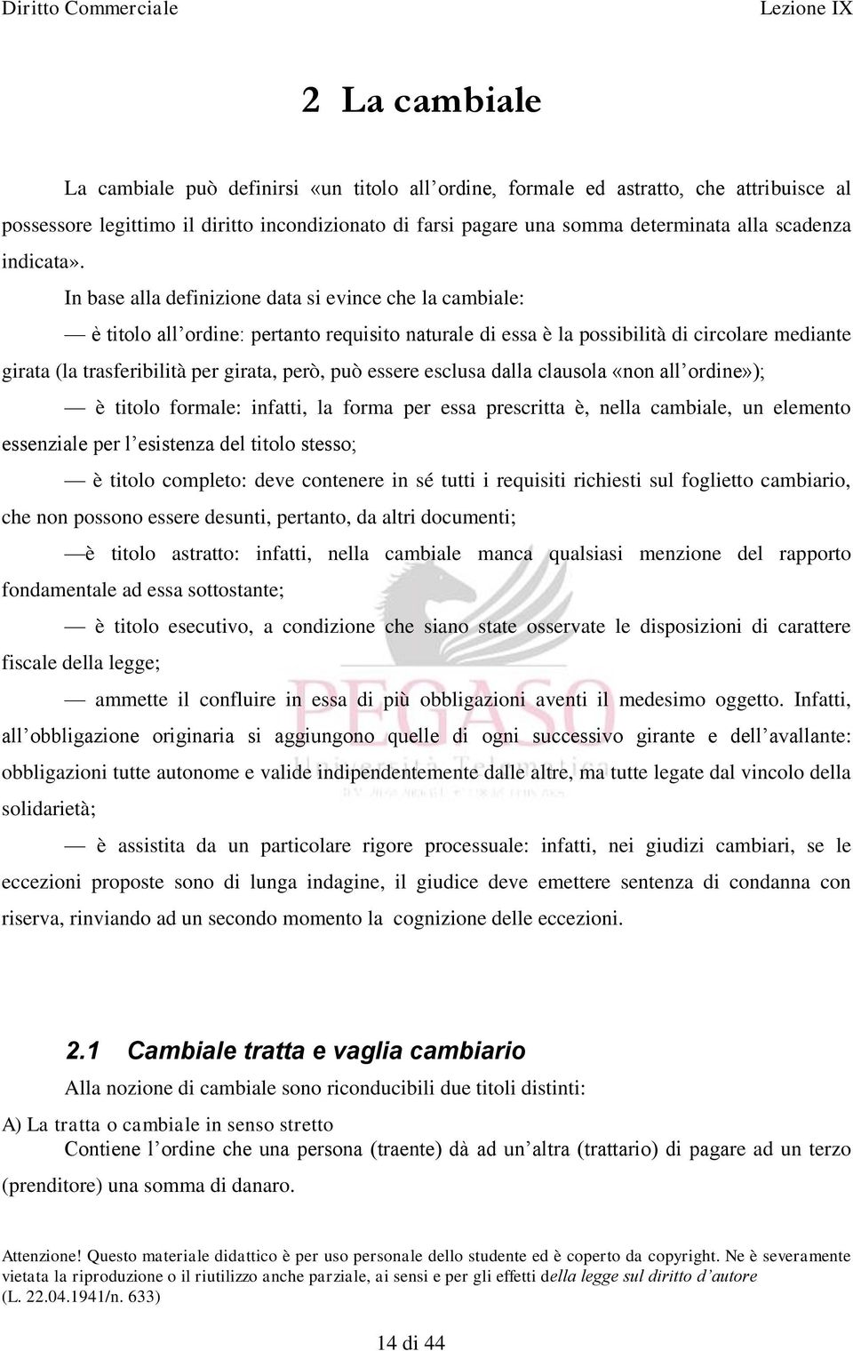 In base alla definizione data si evince che la cambiale: è titolo all ordine: pertanto requisito naturale di essa è la possibilità di circolare mediante girata (la trasferibilità per girata, però,