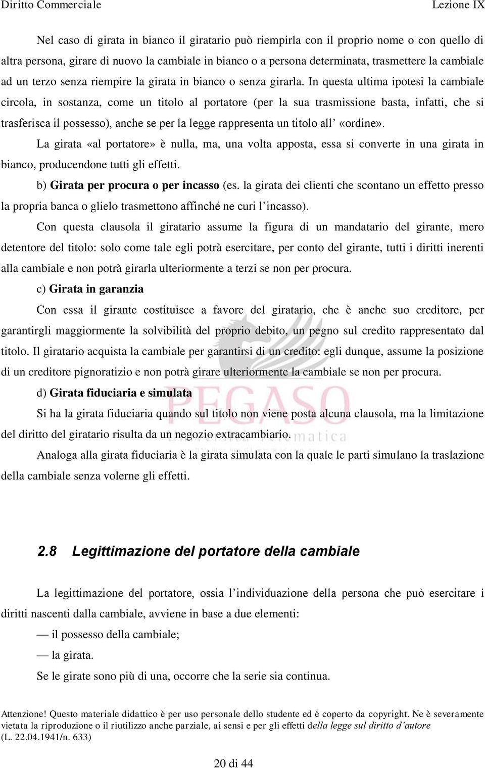 In questa ultima ipotesi la cambiale circola, in sostanza, come un titolo al portatore (per la sua trasmissione basta, infatti, che si trasferisca il possesso), anche se per la legge rappresenta un