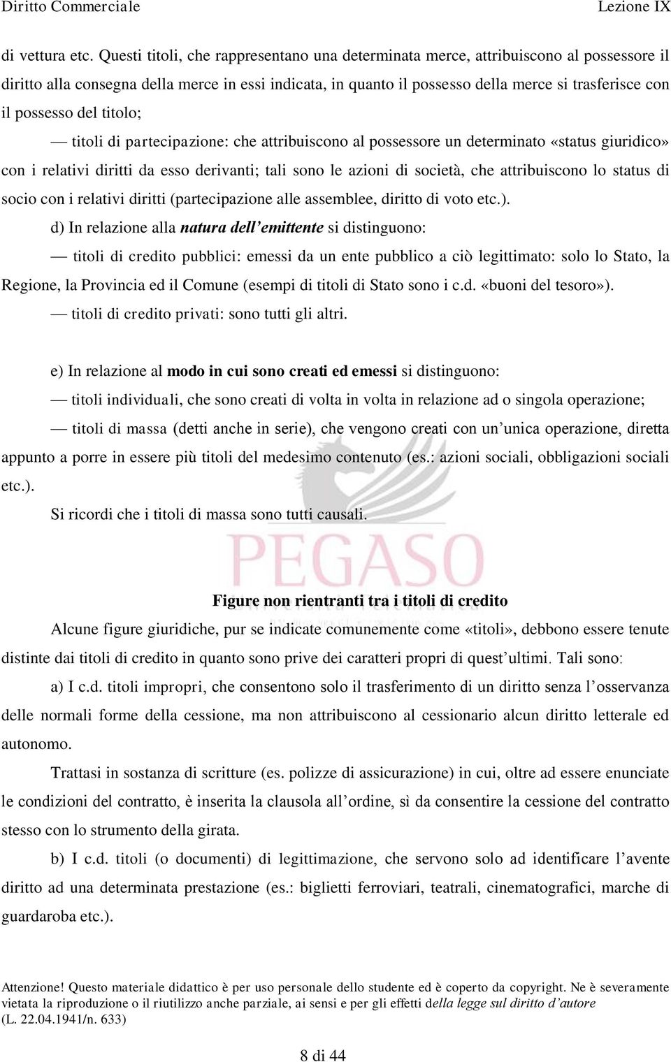 possesso del titolo; titoli di partecipazione: che attribuiscono al possessore un determinato «status giuridico» con i relativi diritti da esso derivanti; tali sono le azioni di società, che