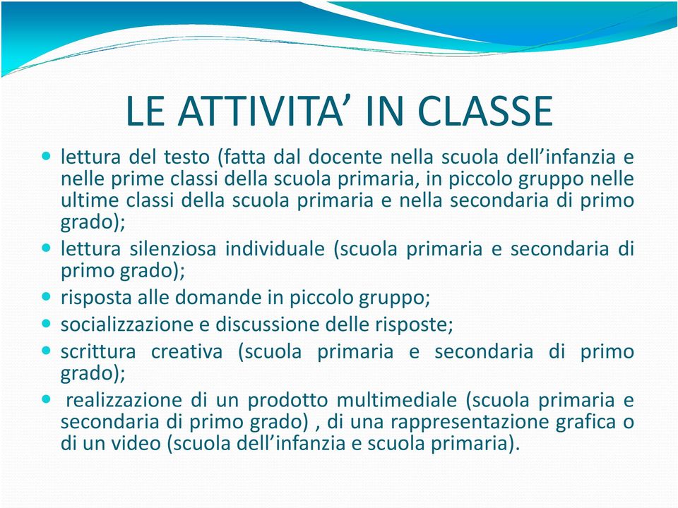 risposta alle domande in piccolo gruppo; socializzazione e discussione delle risposte; scrittura creativa (scuola primaria e secondaria di primo grado);