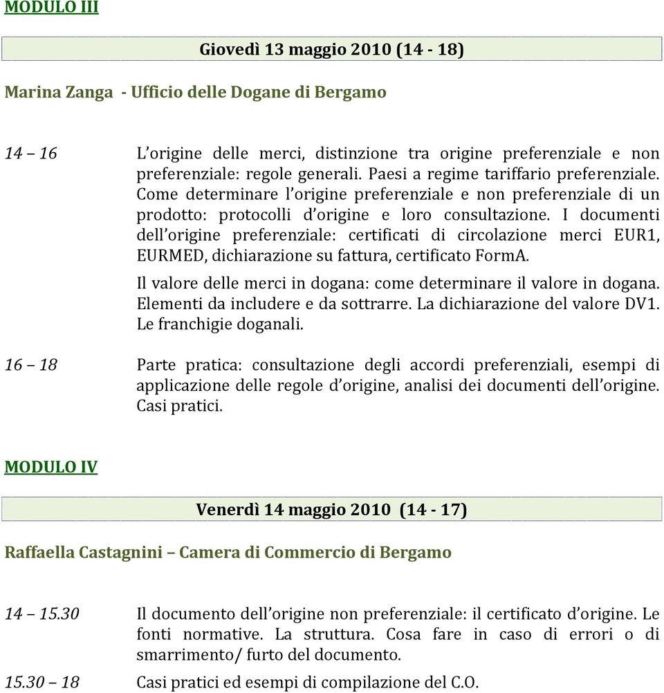 I documenti dell origine preferenziale: certificati di circolazione merci EUR1, EURMED, dichiarazione su fattura, certificato FormA.