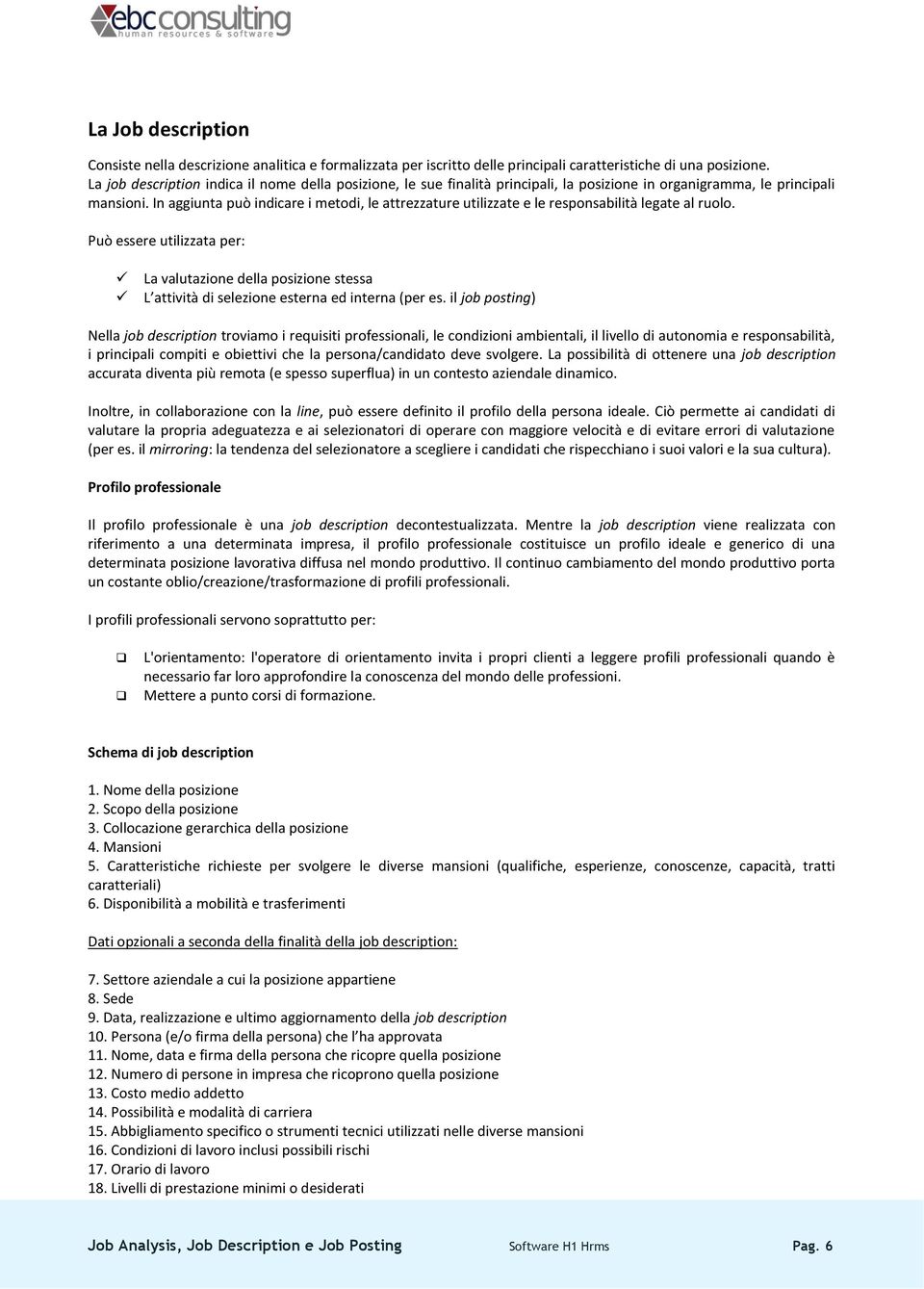 In aggiunta può indicare i metodi, le attrezzature utilizzate e le responsabilità legate al ruolo.