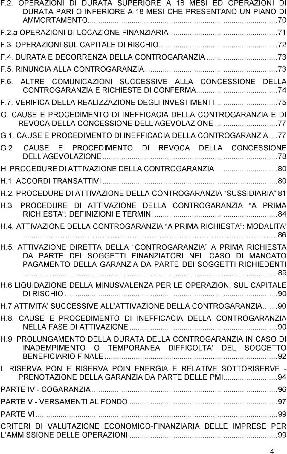 ALTRE COMUNICAZIONI SUCCESSIVE ALLA CONCESSIONE DELLA CONTROGARANZIA E RICHIESTE DI CONFERMA... 74 F.7. VERIFICA DELLA REALIZZAZIONE DEGLI INVESTIMENTI... 75 G.