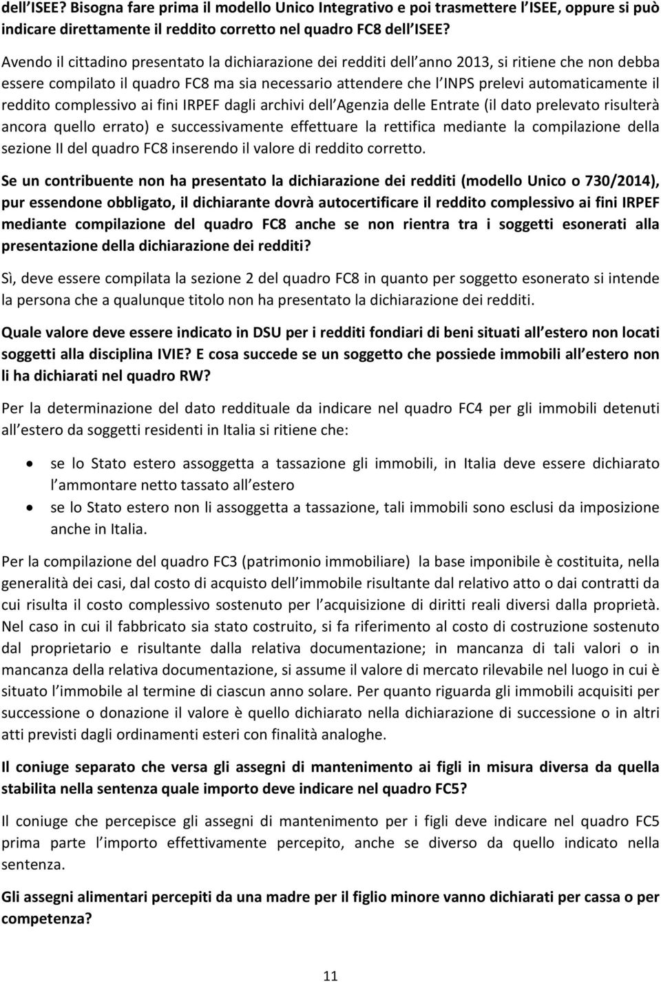 reddito complessivo ai fini IRPEF dagli archivi dell Agenzia delle Entrate (il dato prelevato risulterà ancora quello errato) e successivamente effettuare la rettifica mediante la compilazione della