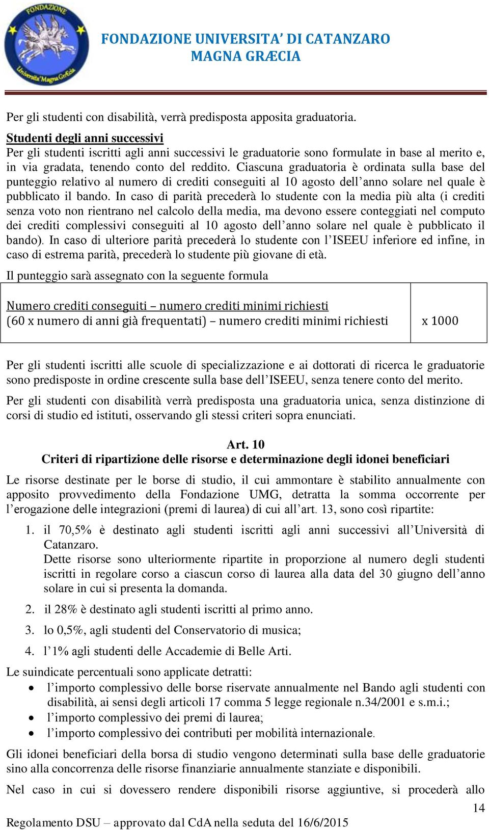 Ciascuna graduatoria è ordinata sulla base del punteggio relativo al numero di crediti conseguiti al 10 agosto dell anno solare nel quale è pubblicato il bando.