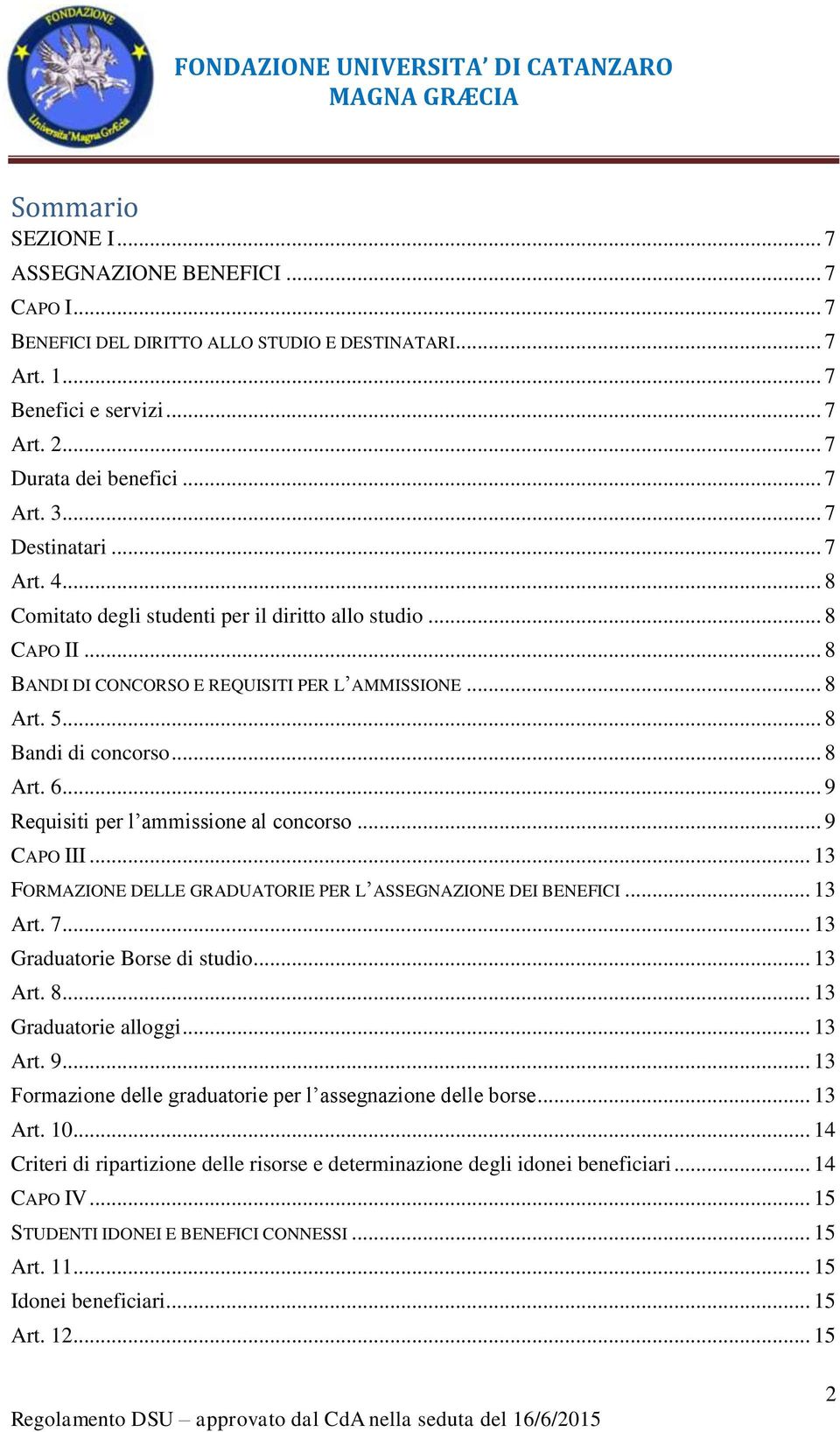 .. 9 Requisiti per l ammissione al concorso... 9 CAPO III... 13 FORMAZIONE DELLE GRADUATORIE PER L ASSEGNAZIONE DEI BENEFICI... 13 Art. 7... 13 Graduatorie Borse di studio... 13 Art. 8.