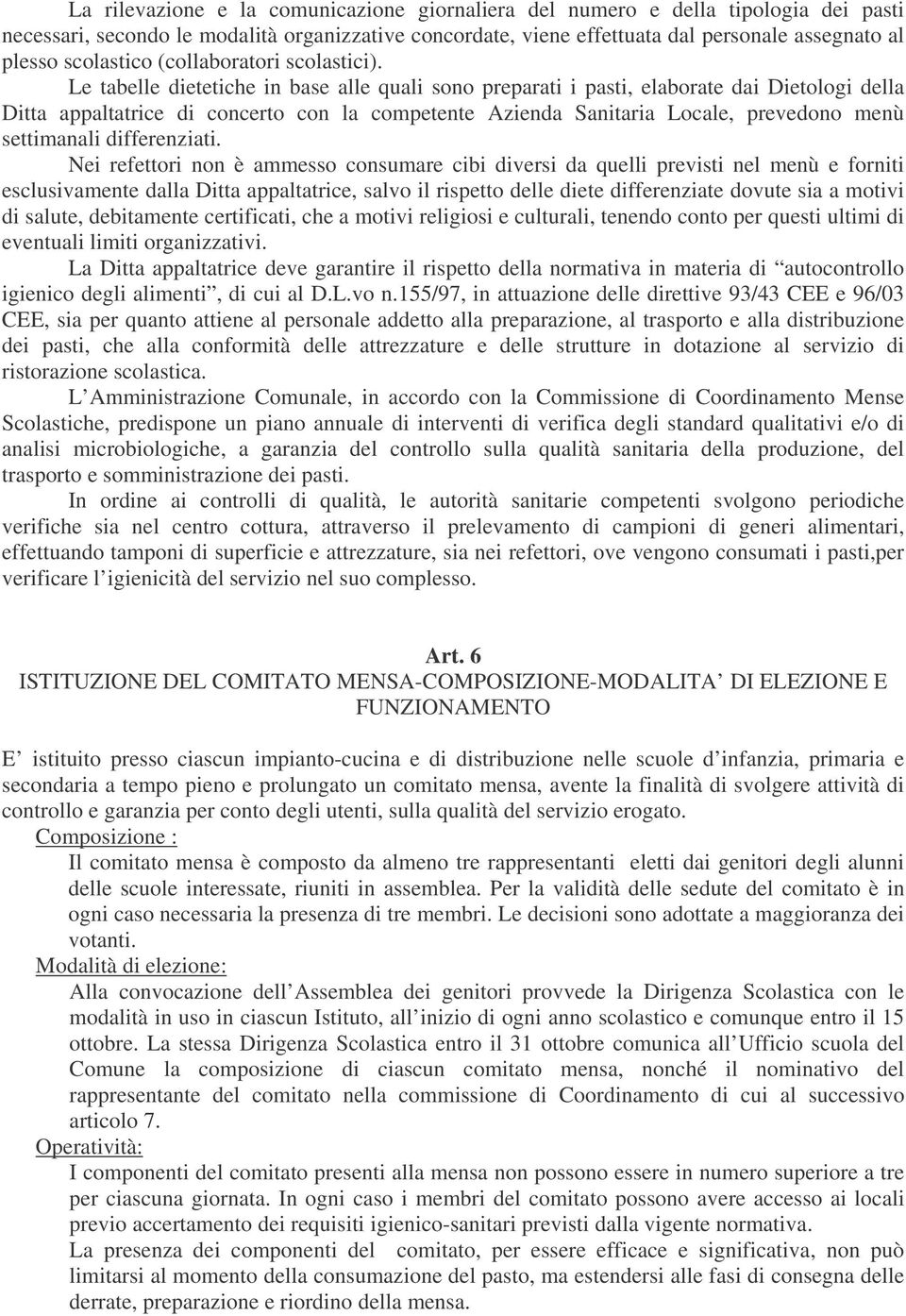 Le tabelle dietetiche in base alle quali sono preparati i pasti, elaborate dai Dietologi della Ditta appaltatrice di concerto con la competente Azienda Sanitaria Locale, prevedono menù settimanali