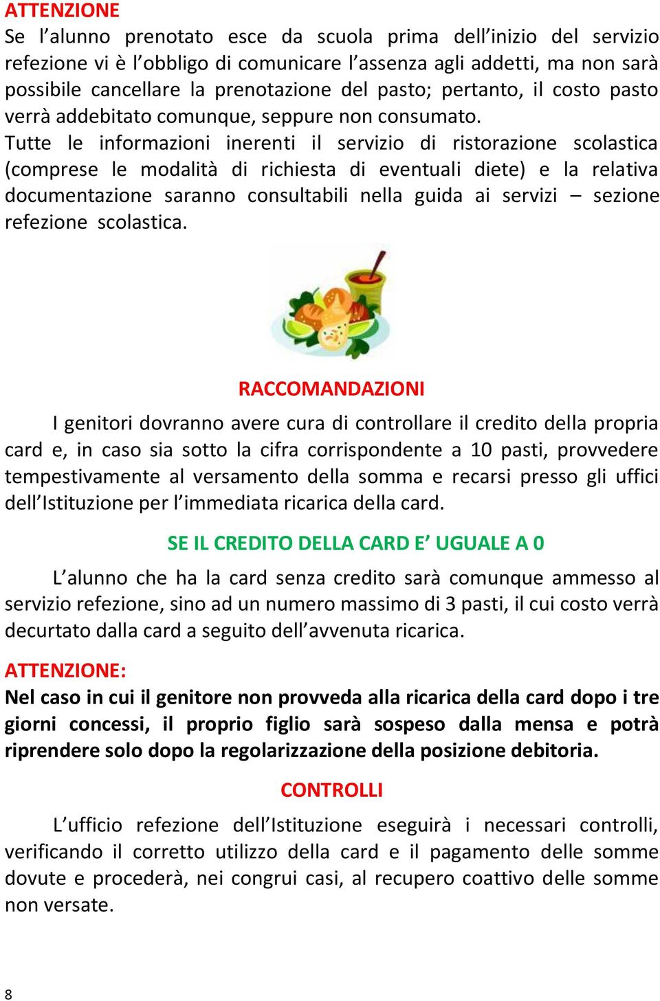 Tutte le informazioni inerenti il servizio di ristorazione scolastica (comprese le modalità di richiesta di eventuali diete) e la relativa documentazione saranno consultabili nella guida ai servizi