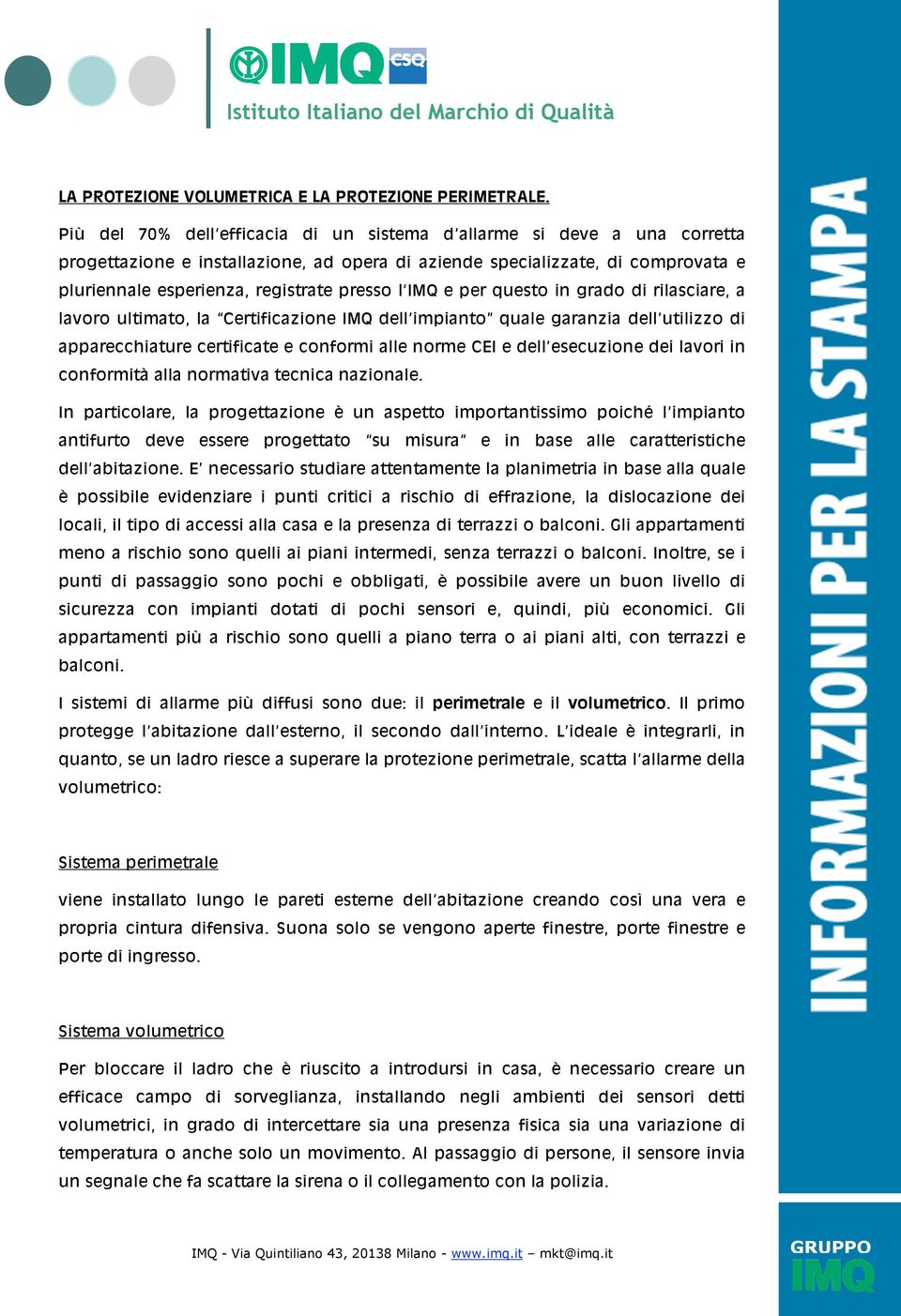 IMQ e per questo in grado di rilasciare, a lavoro ultimato, la Certificazione IMQ dell impianto quale garanzia dell utilizzo di apparecchiature certificate e conformi alle norme CEI e dell esecuzione