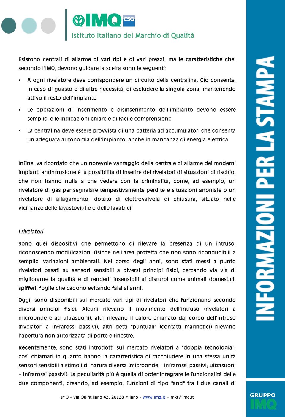 Ciò consente, in caso di guasto o di altre necessità, di escludere la singola zona, mantenendo attivo il resto dell'impianto Le operazioni di inserimento e disinserimento dell'impianto devono essere