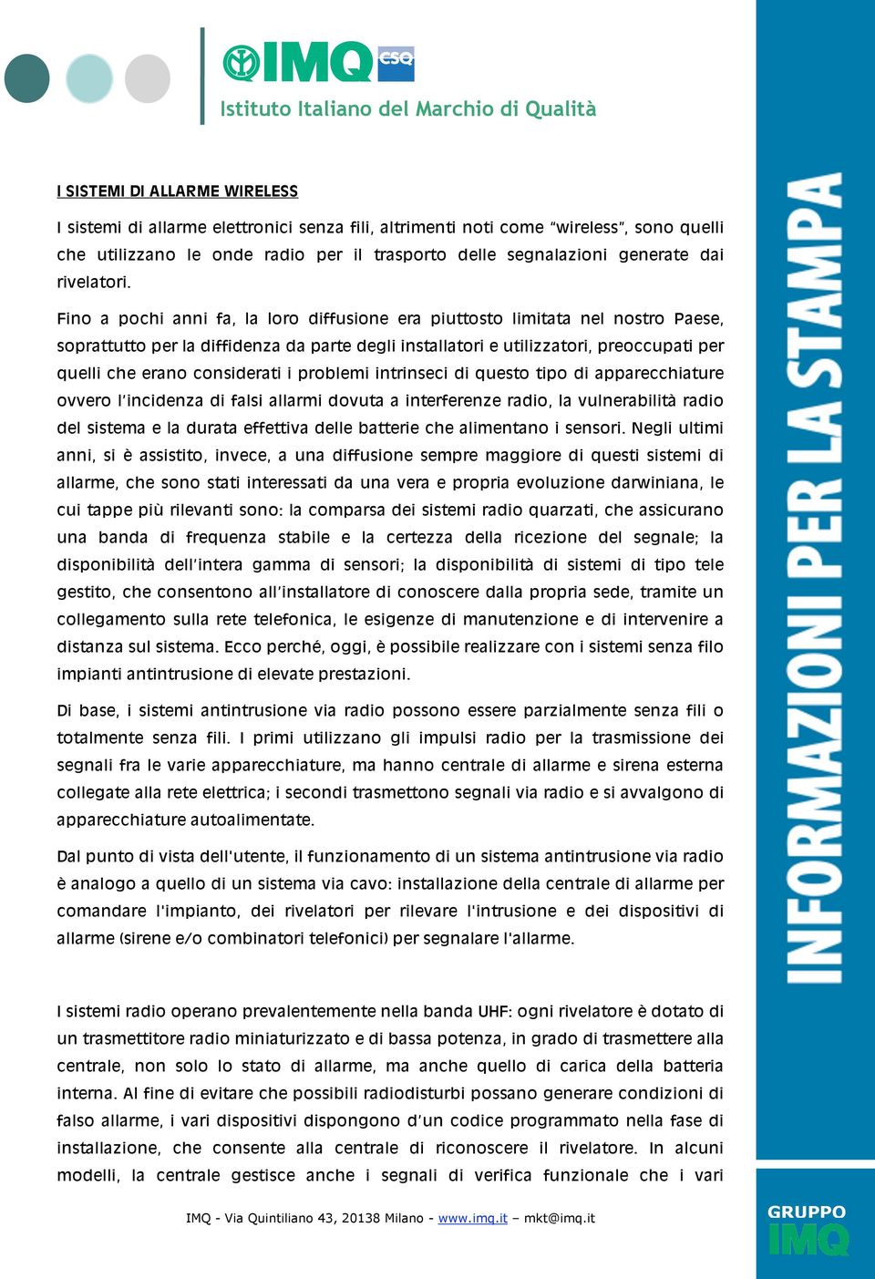 Fino a pochi anni fa, la loro diffusione era piuttosto limitata nel nostro Paese, soprattutto per la diffidenza da parte degli installatori e utilizzatori, preoccupati per quelli che erano