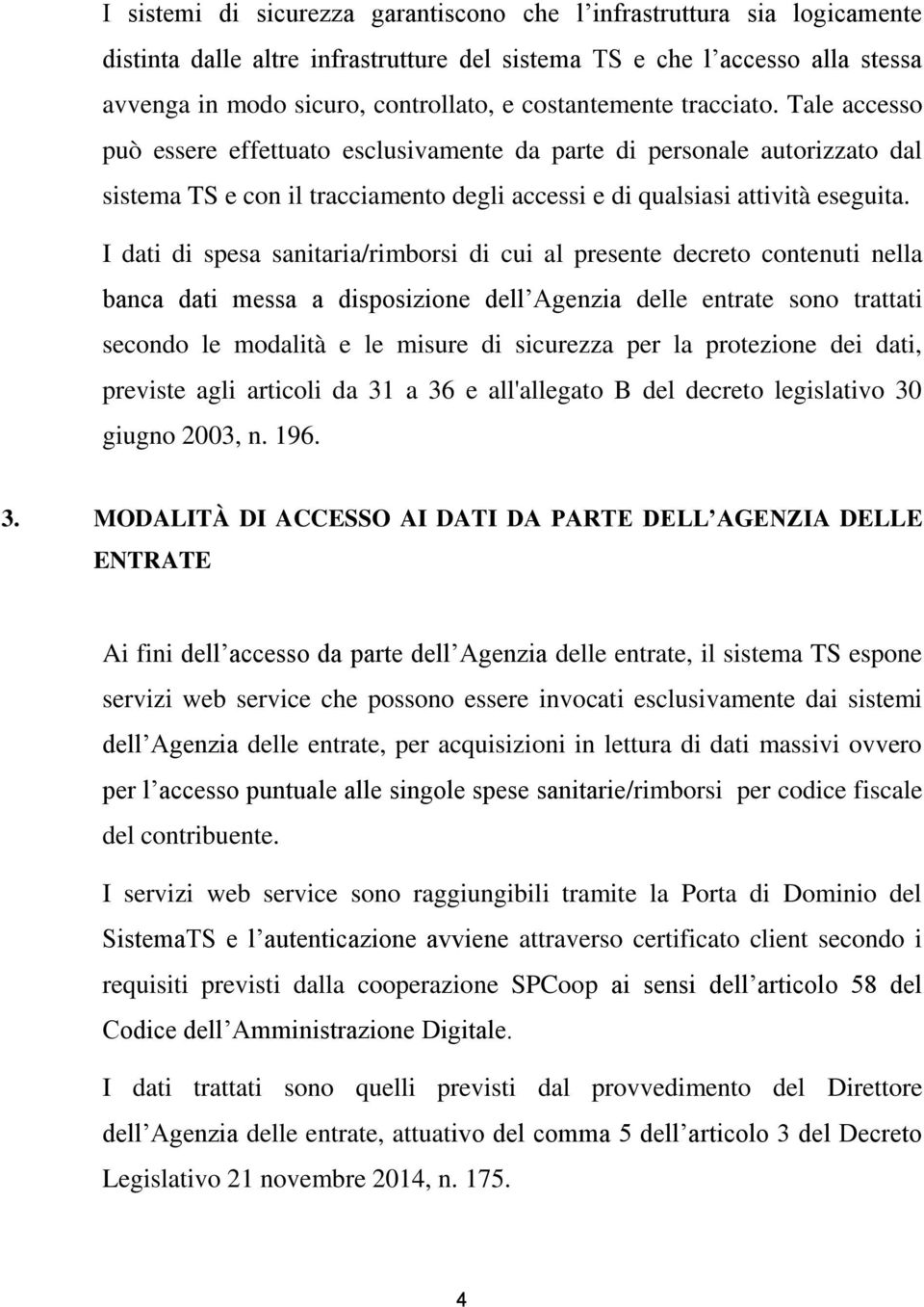 I dati di spesa sanitaria/rimborsi di cui al presente decreto contenuti nella banca dati messa a disposizione dell Agenzia delle entrate sono trattati secondo le modalità e le misure di sicurezza per