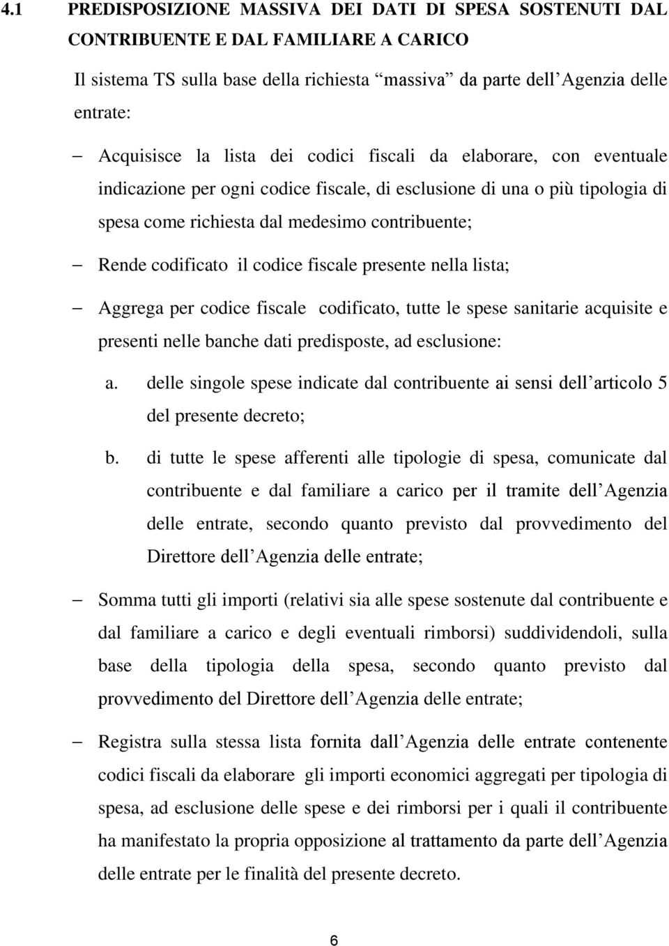 codice fiscale presente nella lista; Aggrega per codice fiscale codificato, tutte le spese sanitarie acquisite e presenti nelle banche dati predisposte, ad esclusione: a.