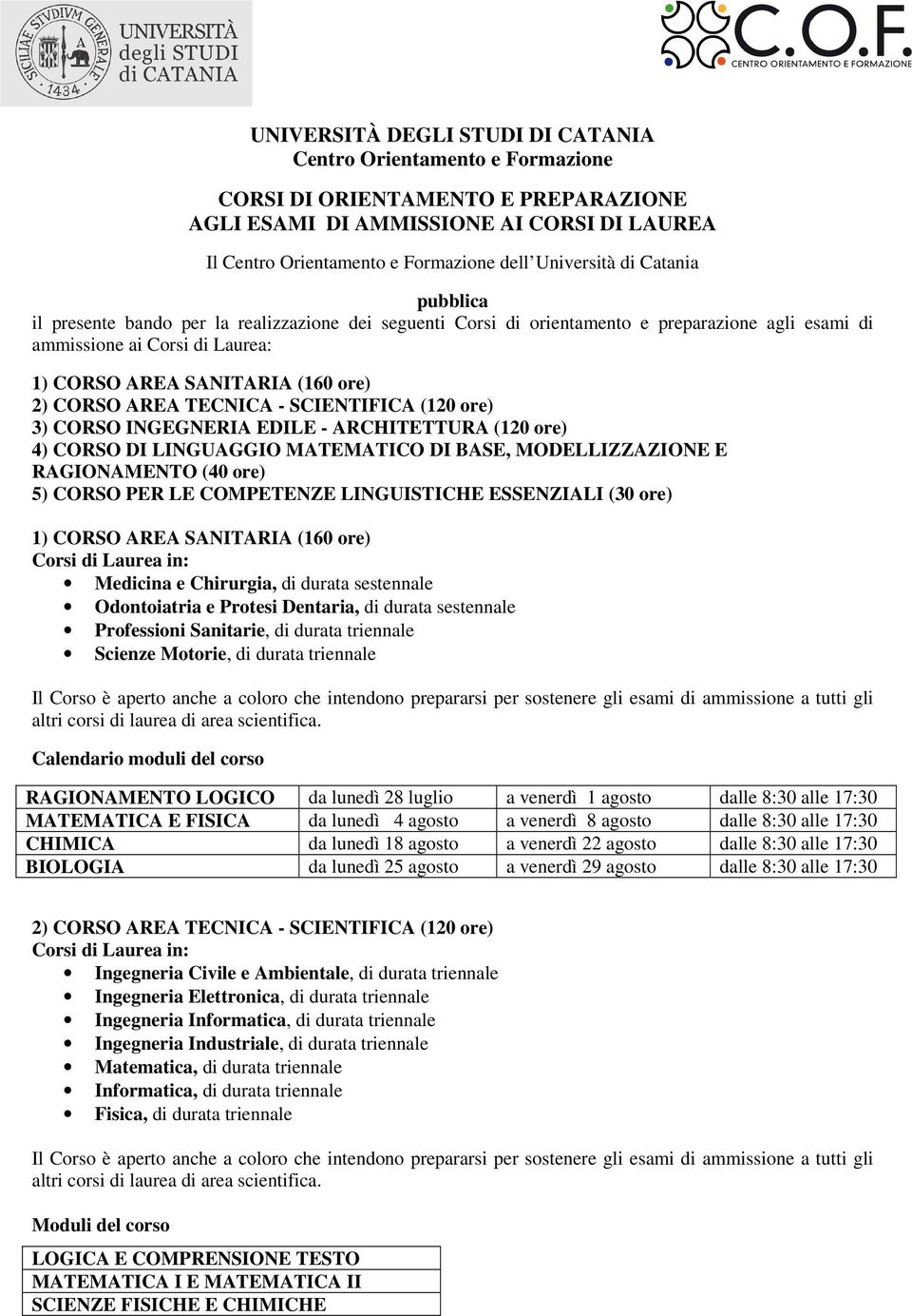 AREA TECNICA - SCIENTIFICA (120 ore) 3) CORSO INGEGNERIA EDILE - ARCHITETTURA (120 ore) RAGIONAMENTO (40 ore) 5) CORSO PER LE COMPETENZE LINGUISTICHE ESSENZIALI (30 ore) 1) CORSO AREA SANITARIA (160