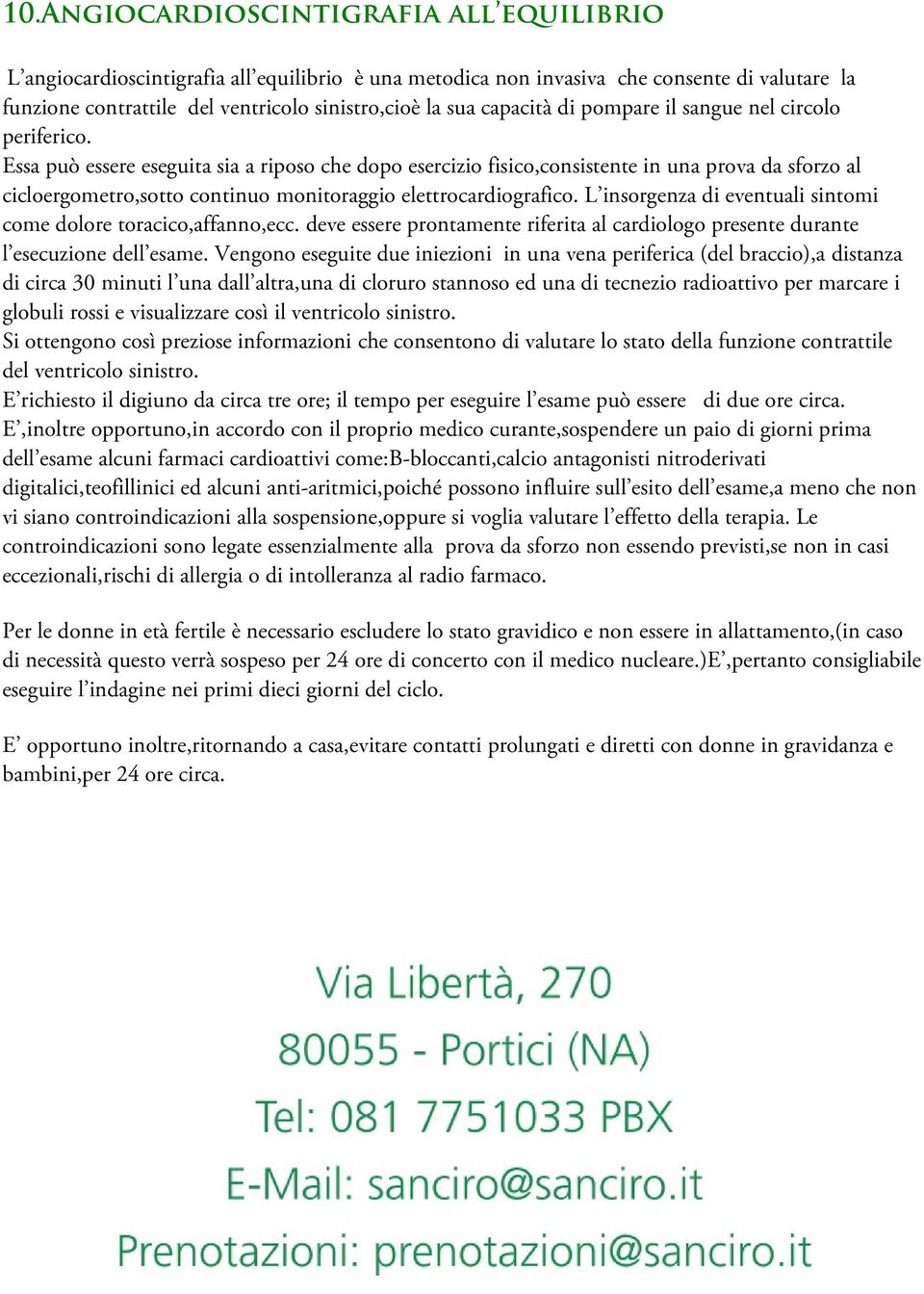 Essa può essere eseguita sia a riposo che dopo esercizio fisico,consistente in una prova da sforzo al cicloergometro,sotto continuo monitoraggio elettrocardiografico.