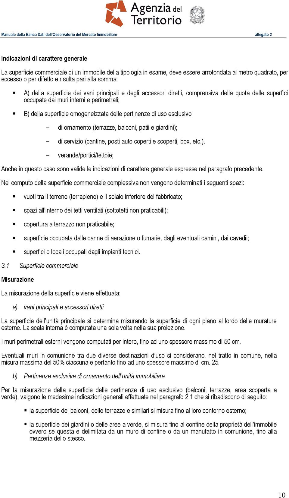 uso esclusivo di ornamento (terrazze, balconi, patii e giardini); di servizio (cantine, posti auto coperti e scoperti, box, etc.). verande/portici/tettoie; Anche in questo caso sono valide le indicazioni di carattere generale espresse nel paragrafo precedente.