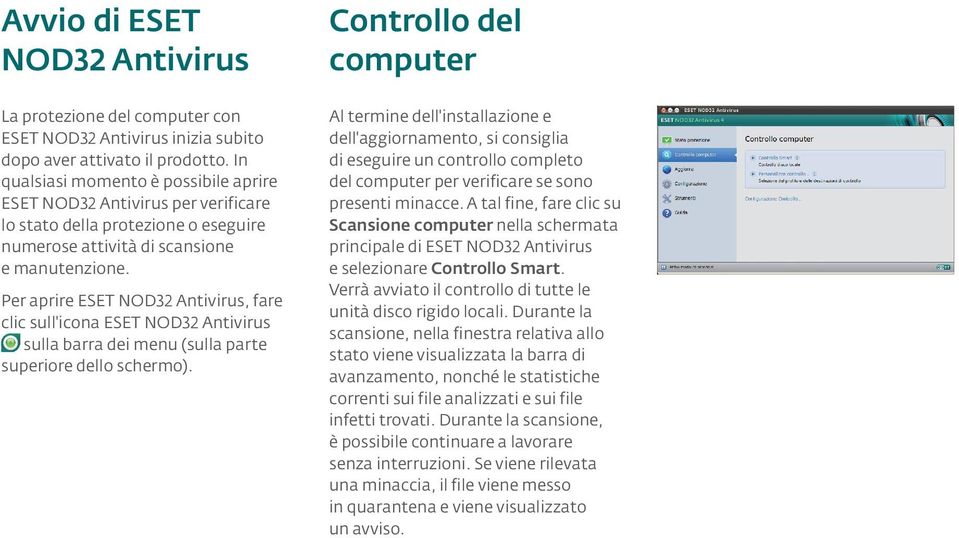 Per aprire ESET NOD32 Antivirus, fare clic sull'icona ESET NOD32 Antivirus sulla barra dei menu (sulla parte superiore dello schermo).