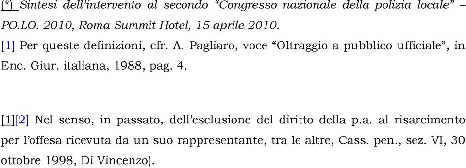 Pagliaro, voce Oltraggio a pubblico ufficiale, in Enc. Giur. italiana, 1988, pag. 4.