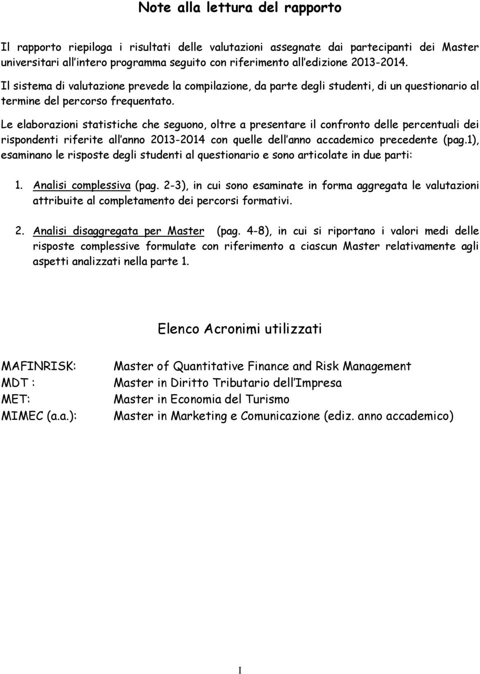 Le elaborazioni statistiche che seguono, oltre a presentare il confronto delle percentuali dei rispondenti riferite all anno 0-0 con quelle dell anno accademico precedente (pag.