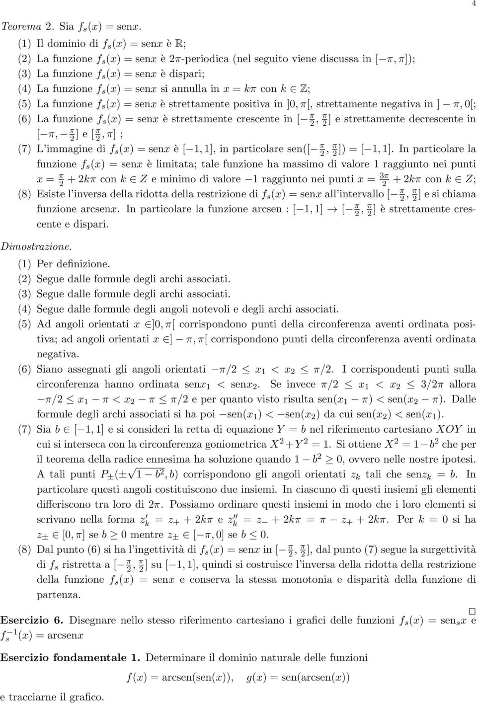 annulla in x = kπ con k Z; (5) La funzione f s (x) = senx è strettamente positiva in ]0, π[, strettamente negativa in ] π, 0[; (6) La funzione f s (x) = senx è strettamente crescente in [ π, π ] e