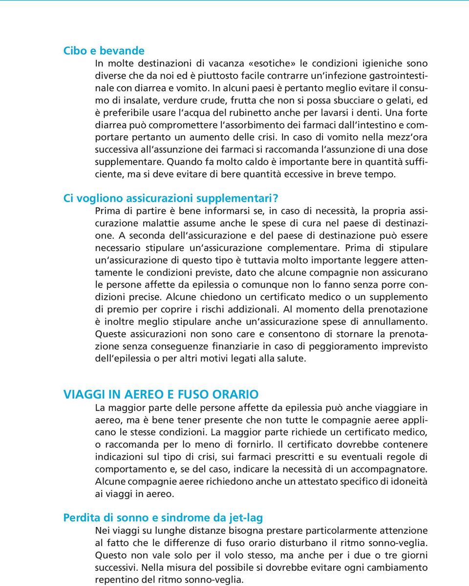 Una forte diarrea può compromettere l assorbimento dei farmaci dall intestino e comportare pertanto un aumento delle crisi.