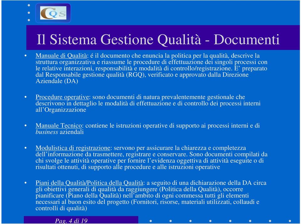 E preparato dal Responsabile gestione qualità (RGQ), verificato e approvato dalla Direzione Aziendale (DA) Procedure operative: sono documenti di natura prevalentemente gestionale che descrivono in