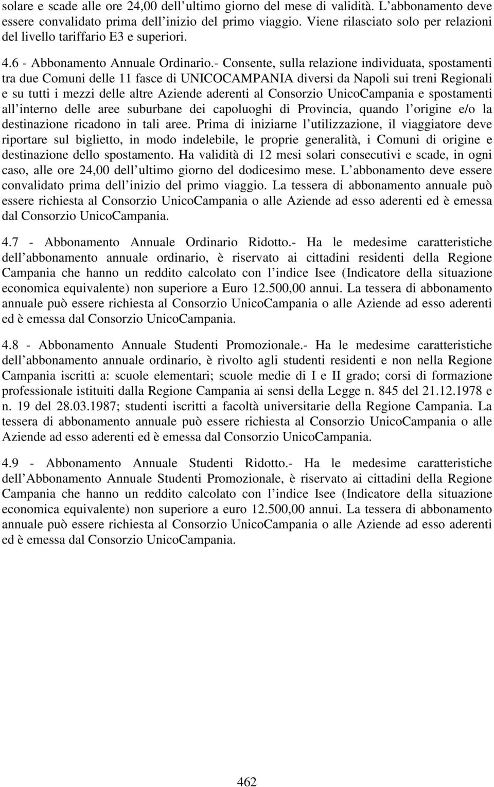 - Consente, sulla relazione individuata, spostamenti tra due Comuni delle 11 fasce di UNICOCAMPANIA diversi da Napoli sui treni Regionali e su tutti i mezzi delle altre Aziende aderenti al Consorzio