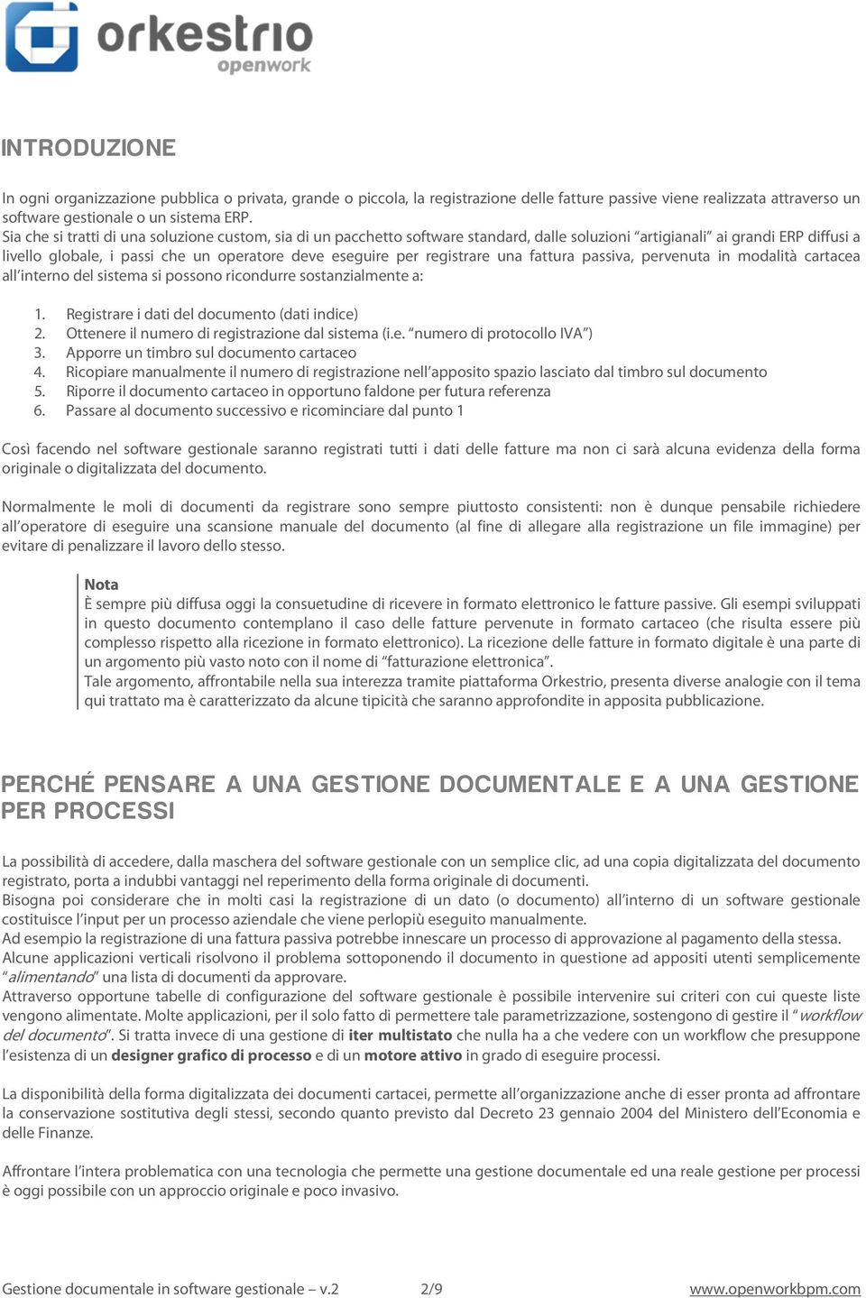 registrare una fattura passiva, pervenuta in modalità cartacea all interno del sistema si possono ricondurre sostanzialmente a: 1. Registrare i dati del documento (dati indice) 2.