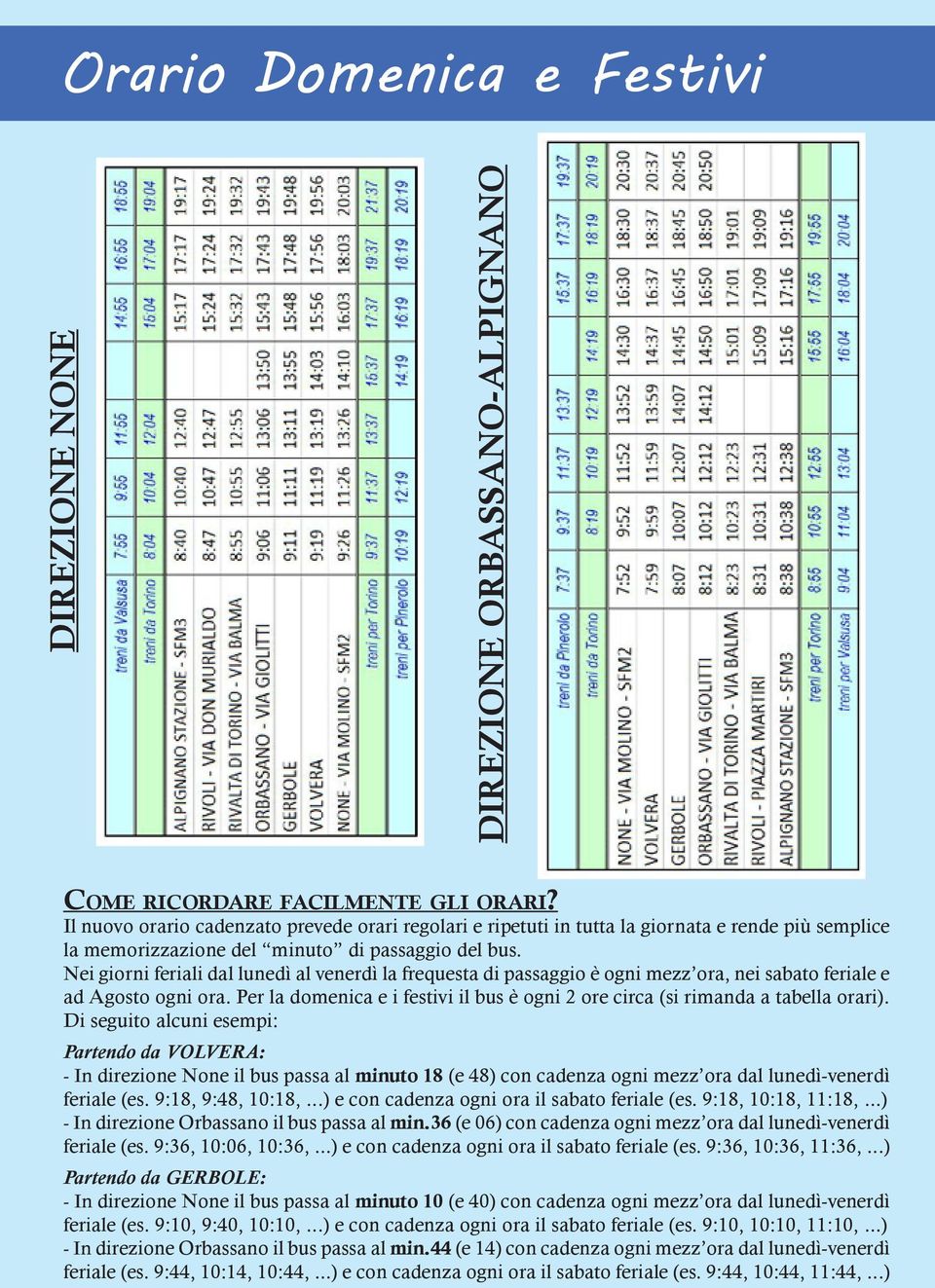 Nei giorni feriali dal lunedì al venerdì la frequesta di passaggio è ogni mezz ora, nei sabato feriale e ad Agosto ogni ora.