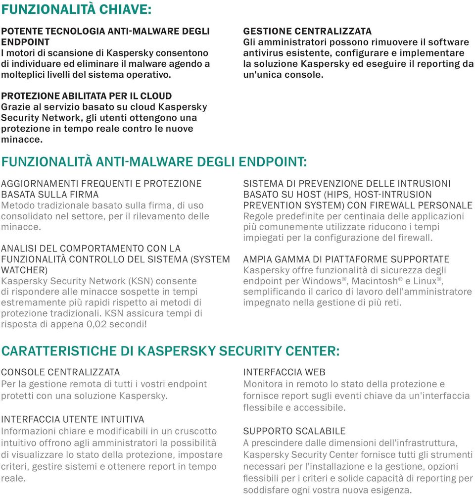 PROTEZIONE ABILITATA PER IL CLOUD Grazie al servizio basato su cloud Kaspersky Security Network, gli utenti ottengono una protezione in tempo reale contro le nuove minacce.