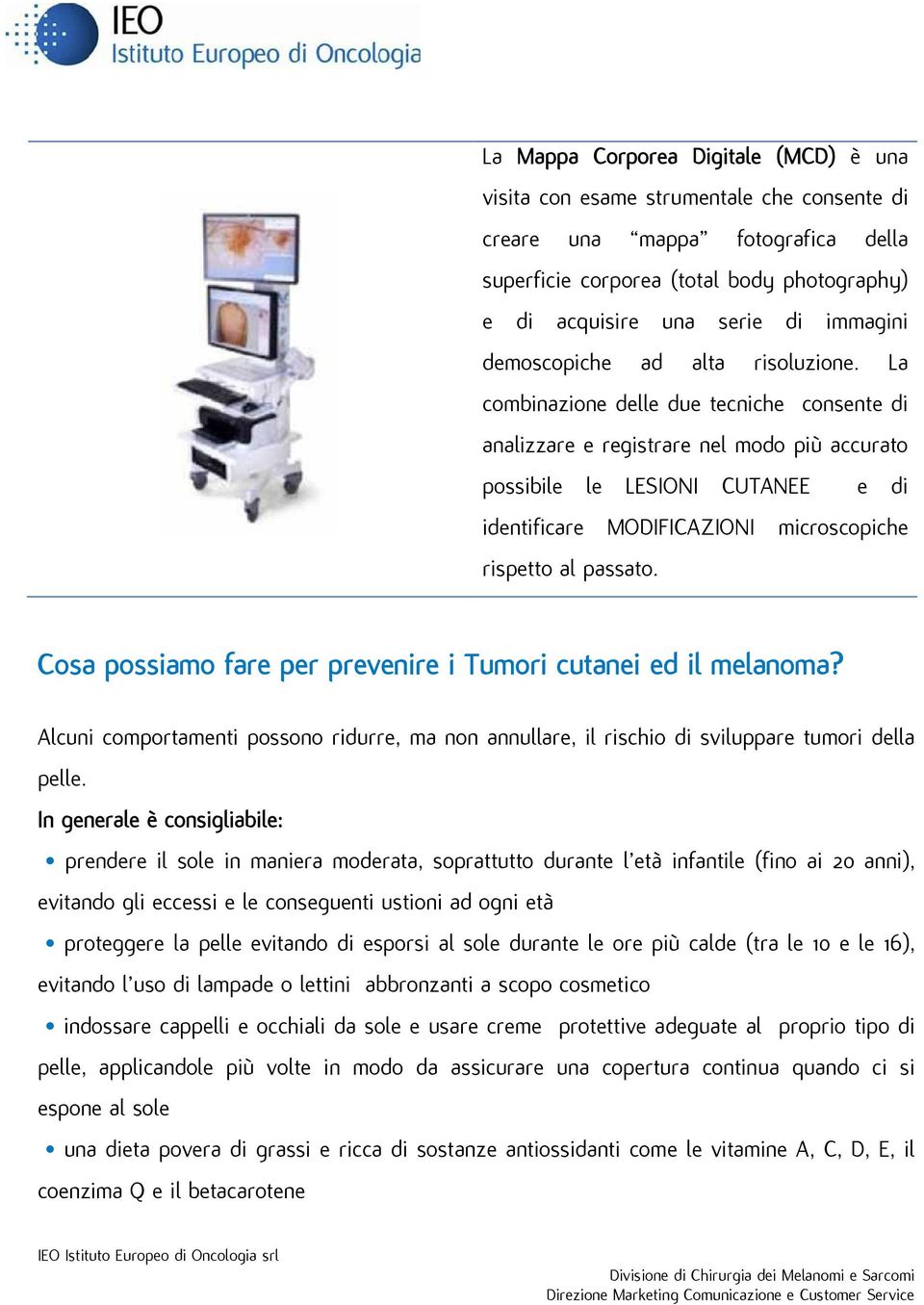 La combinazione delle due tecniche consente di analizzare e registrare nel modo più accurato possibile le LESIONI CUTANEE e di identificare MODIFICAZIONI microscopiche rispetto al passato.