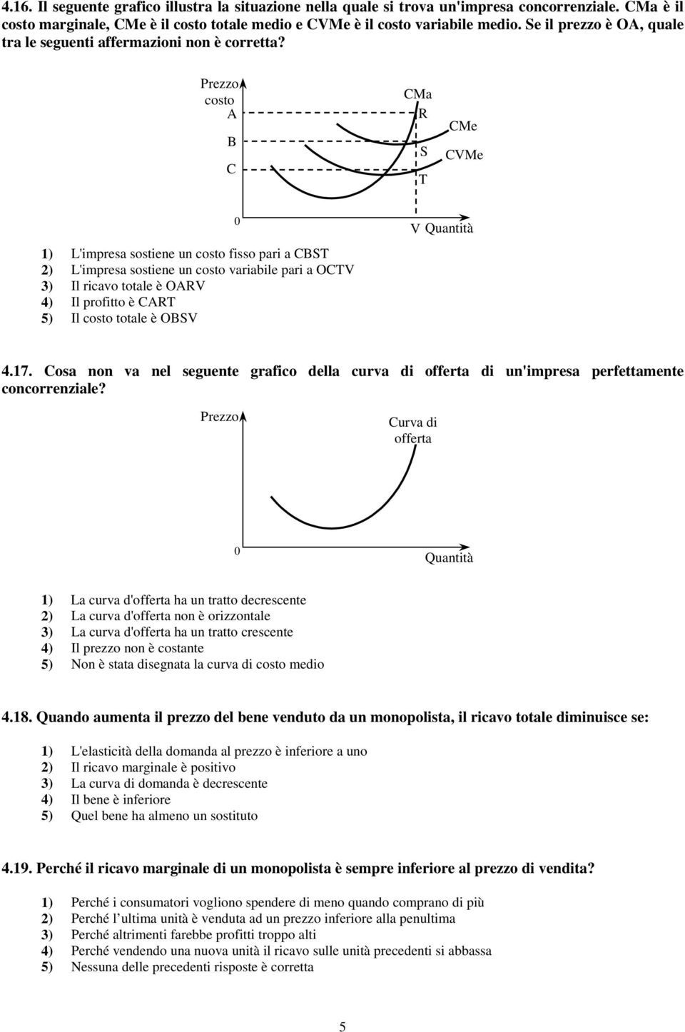 Prezzo costo A R S T VMe 1) L'impresa sostiene un costo fisso pari a ST 2) L'impresa sostiene un costo variabile pari a OTV 3) Il ricavo è OARV 4) Il profitto è ART 5) Il costo è OSV V 4.17.