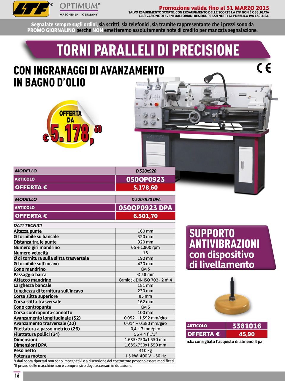 800 rpm Numero velocità 18 Ø di tornitura sulla slitta trasversale 190 mm Ø tornibile sull incavo 430 mm Cono mandrino CM 5 Passaggio barra Ø 38 mm Attacco mandrino Camlock DIN ISO 702-2 n 4