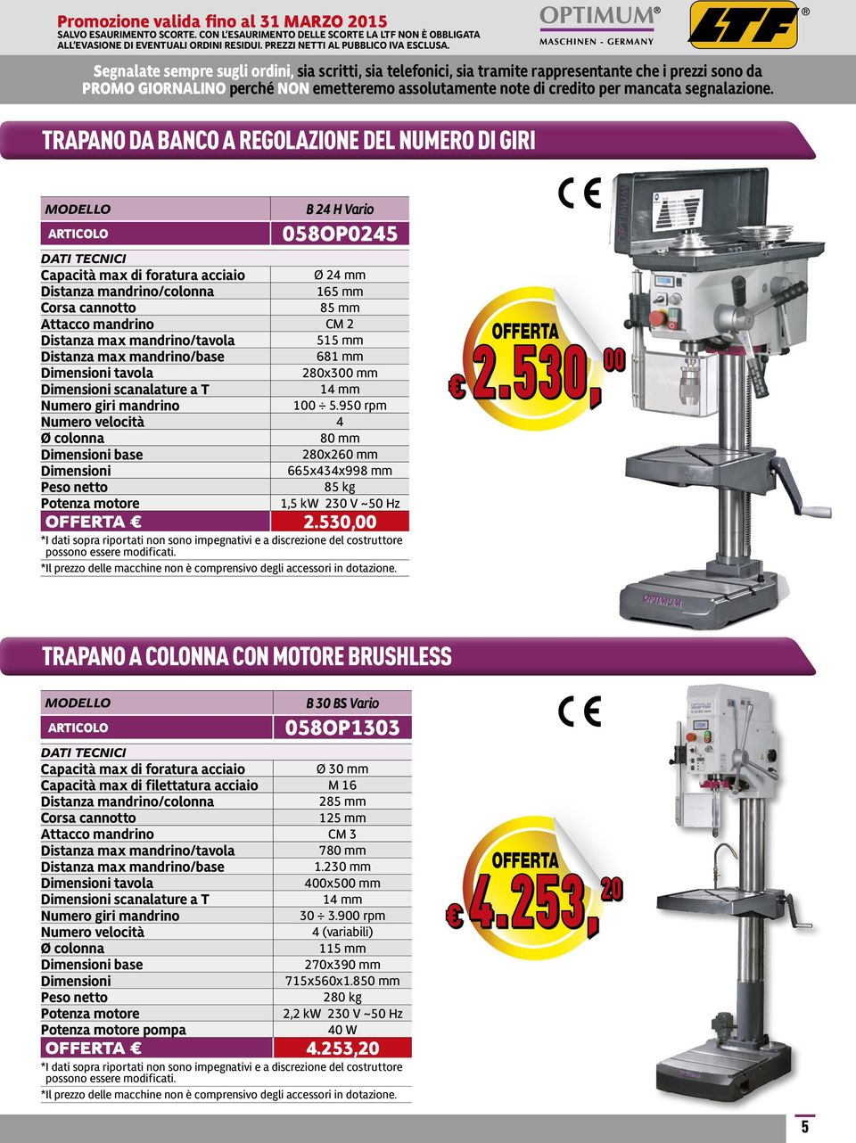 950 rpm Numero velocità 4 Ø colonna 80 mm base 280x260 mm 665x434x998 mm Peso netto 85 kg Potenza motore 1,5 kw 230 V ~50 Hz 2.