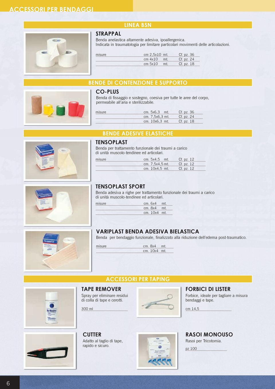 misure cm. 5x6,3 mt. Cf. pz. 36 cm. 7,5x6,3 mt. Cf. pz. 24 cm. 10x6,3 mt. Cf. pz. 18 BENDE ADESIVE ELASTICHE TENSOPLAST Benda per trattamento funzionale dei traumi a carico di unità muscolo-tendinee ed articolari.