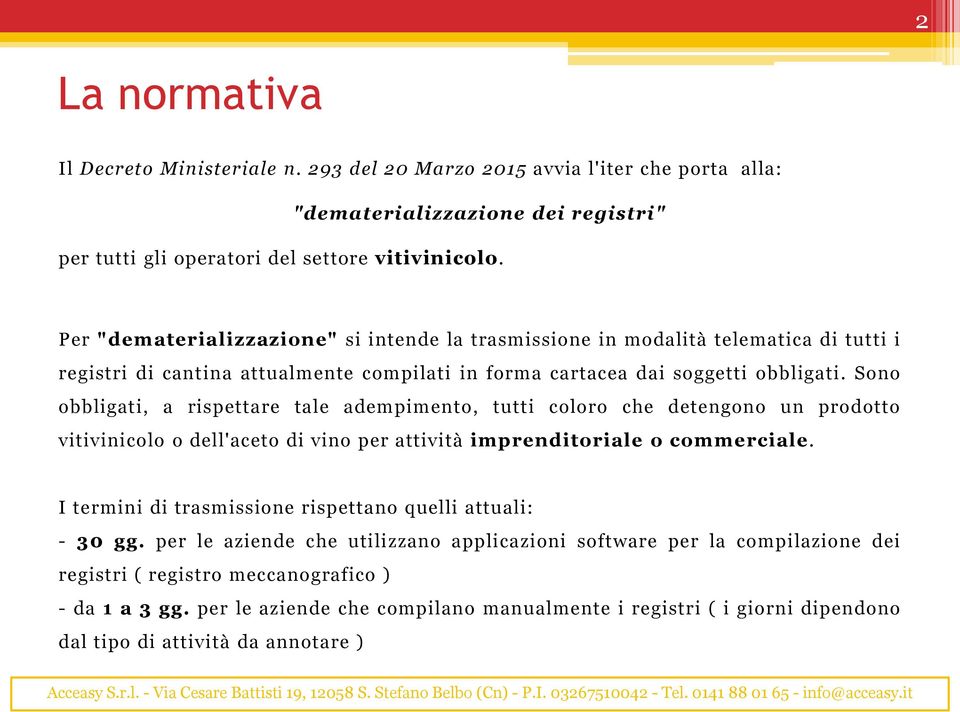 Sono obbligati, a rispettare tale adempimento, tutti coloro che detengono un prodotto vitivinicolo o dell'aceto di vino per attività imprenditoriale o commerciale.