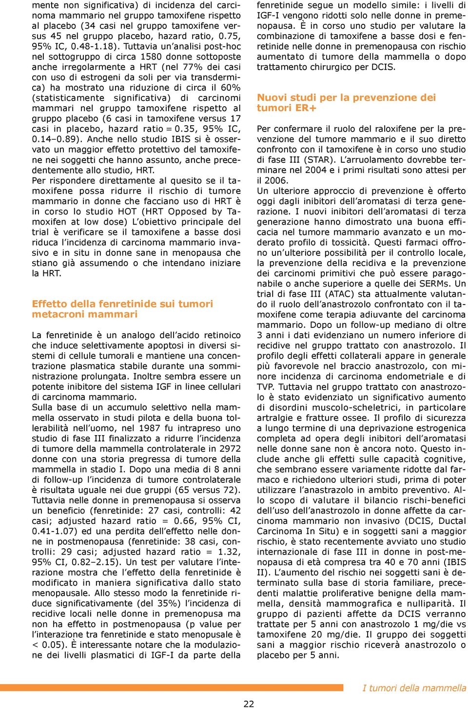 riduzione di circa il 60% (statisticamente significativa) di carcinomi mammari nel gruppo tamoxifene rispetto al gruppo placebo (6 casi in tamoxifene versus 17 casi in placebo, hazard ratio = 0.