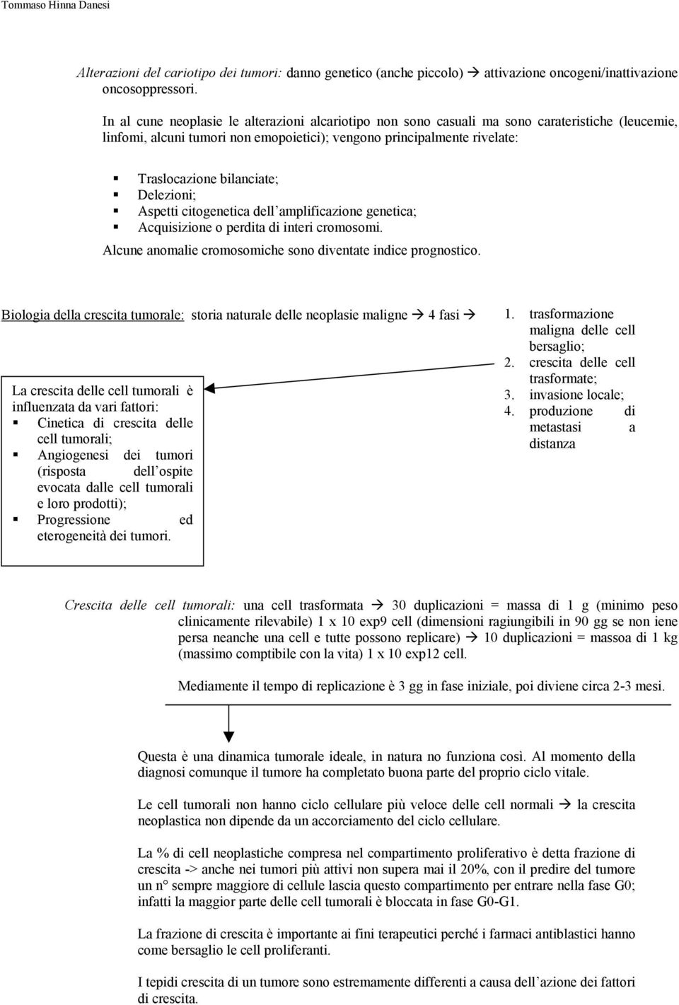 Delezioni; Aspetti citogenetica dell amplificazione genetica; Acquisizione o perdita di interi cromosomi. Alcune anomalie cromosomiche sono diventate indice prognostico.