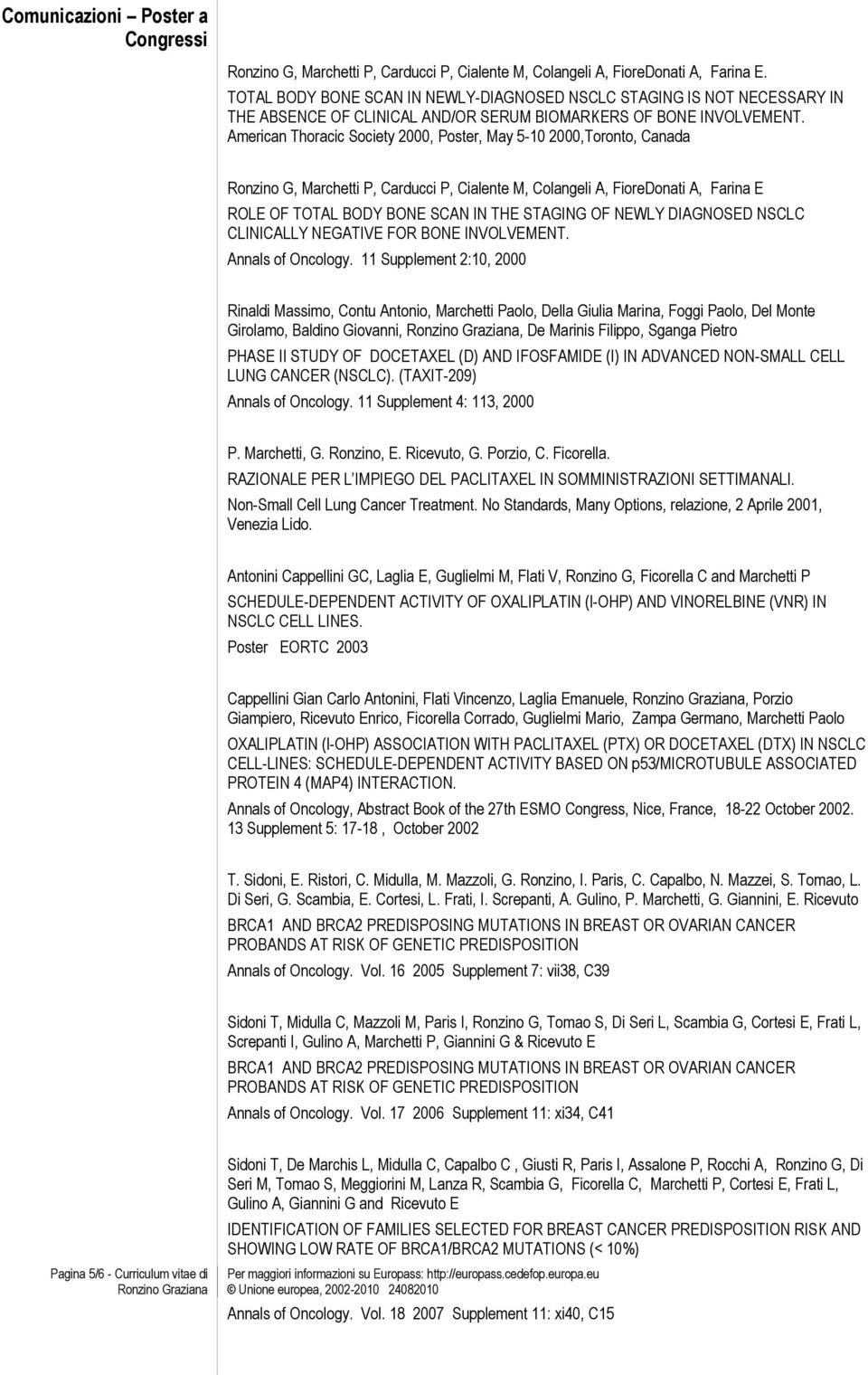 American Thoracic Society 2000, Poster, May 5-10 2000,Toronto, Canada Ronzino G, Marchetti P, Carducci P, Cialente M, Colangeli A, FioreDonati A, Farina E ROLE OF TOTAL BODY BONE SCAN IN THE STAGING