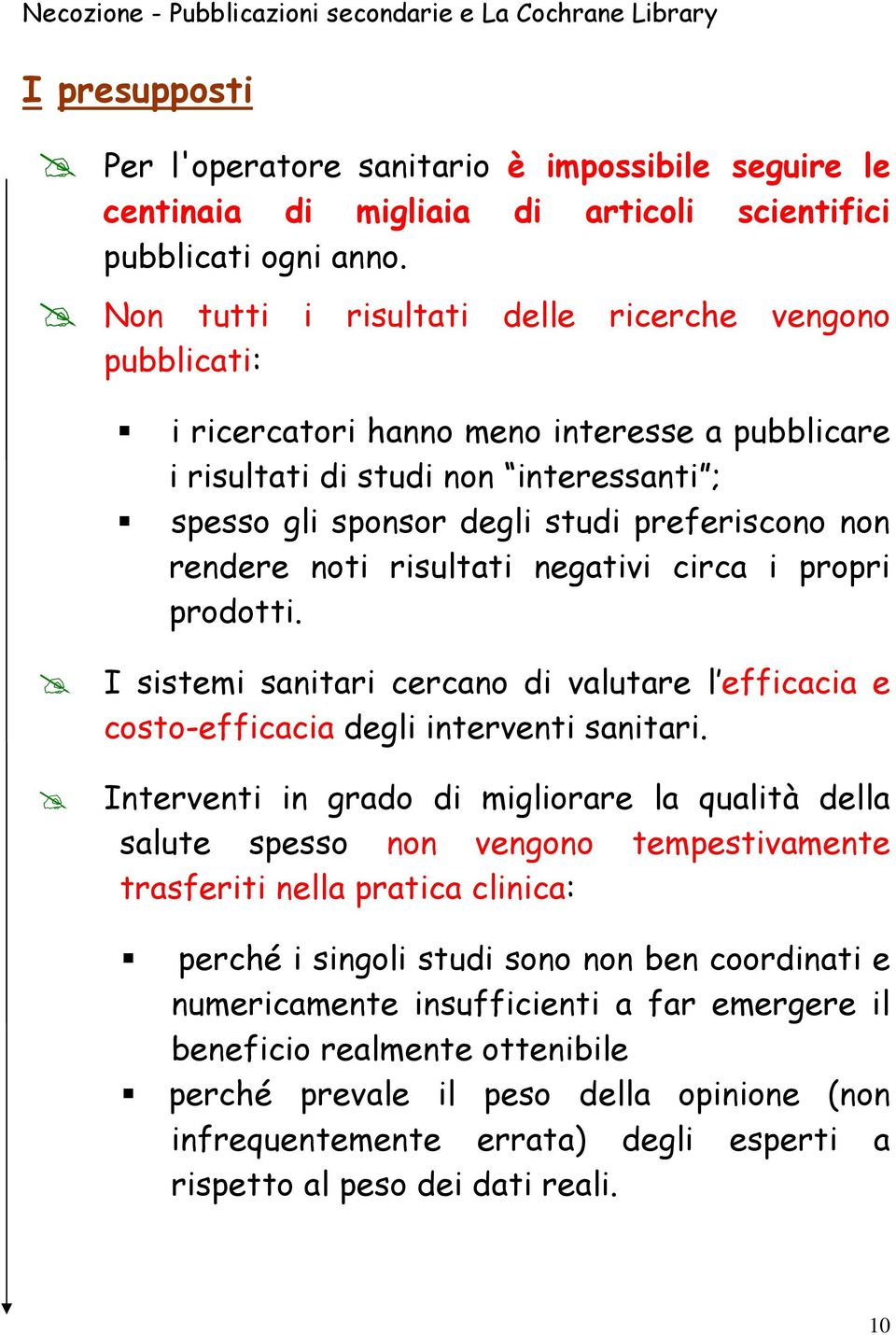 rendere noti risultati negativi circa i propri prodotti. I sistemi sanitari cercano di valutare l efficacia e costo-efficacia degli interventi sanitari.