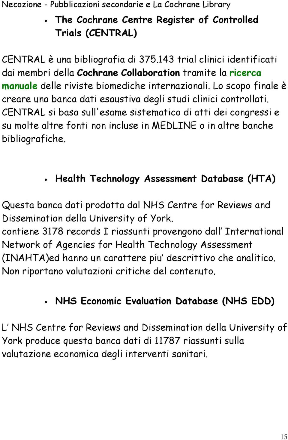 Lo scopo finale è creare una banca dati esaustiva degli studi clinici controllati.