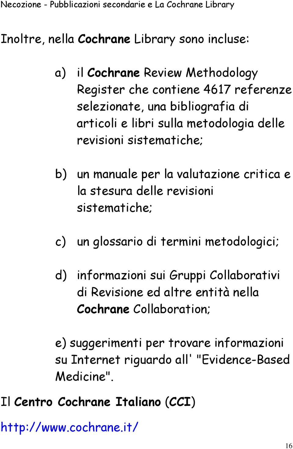 sistematiche; c) un glossario di termini metodologici; d) informazioni sui Gruppi Collaborativi di Revisione ed altre entità nella Cochrane