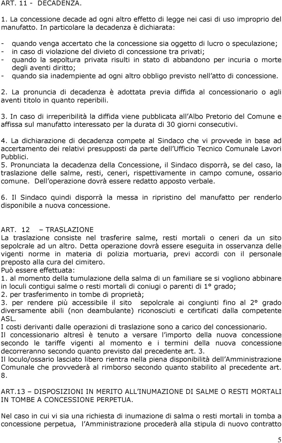 sepoltura privata risulti in stato di abbandono per incuria o morte degli aventi diritto; - quando sia inadempiente ad ogni altro obbligo previsto nell atto di concessione. 2.